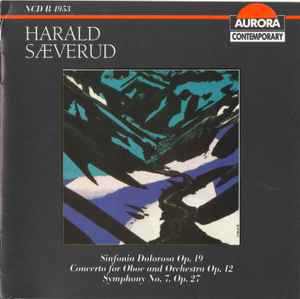 Harald Sæverud ‎– Sinfonia Dolorosa Op. 19 / Concerto For Oboe And Orchestra Op. 12 / Symphony No. 7. Op. 27